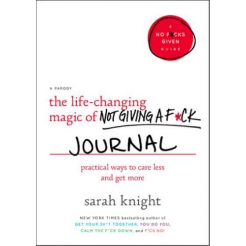 The Life-Changing Magic of Not Giving a F*ck Journal Practical Ways to Care Less and Get More - A No F*cks Given Guide