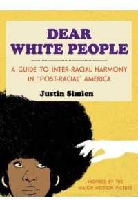 Dear White People A Guide to Inter-Racial Harmony in 'Post-Racial' America