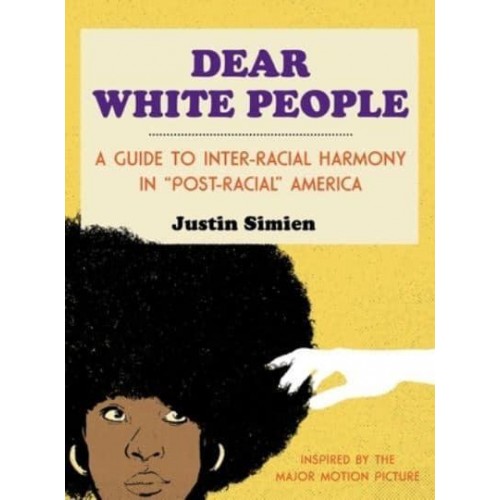 Dear White People A Guide to Inter-Racial Harmony in 'Post-Racial' America