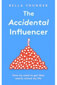 The Accidental Influencer How My Need to Get Likes Nearly Ruined My Life