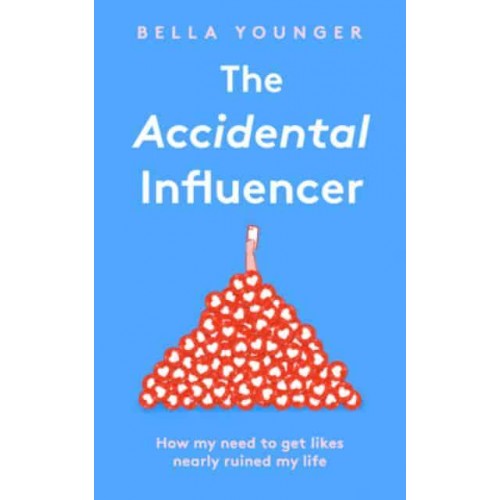 The Accidental Influencer How My Need to Get Likes Nearly Ruined My Life