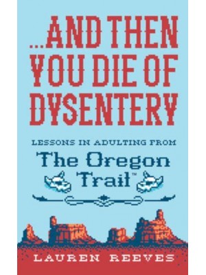 ...And Then You Die of Dysentery Lessons in Adulting from the Oregon Trail
