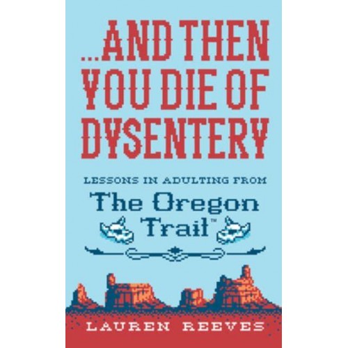 ...And Then You Die of Dysentery Lessons in Adulting from the Oregon Trail