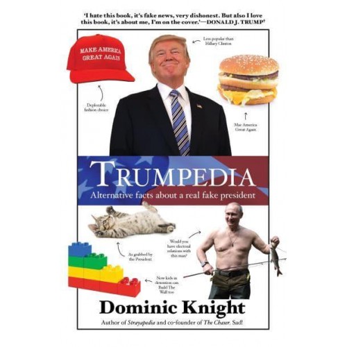 Trumpedia Alternative Facts About a Real Fake President