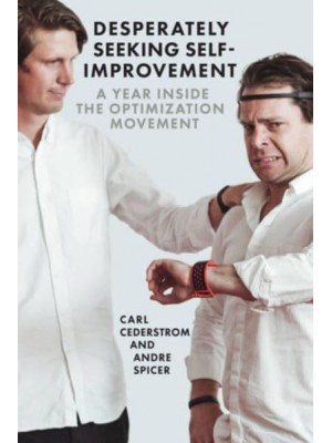 Desperately Seeking Self-Improvement A Year Inside the Optimization Movement