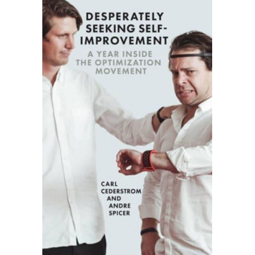 Desperately Seeking Self-Improvement A Year Inside the Optimization Movement