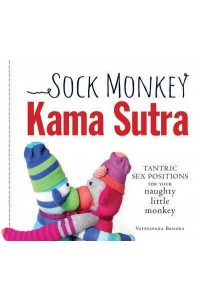 The Sock Monkey Kama Sutra Tantric Sex Positions for Your Naughty Little Monkey