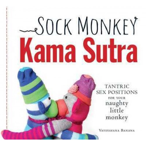 The Sock Monkey Kama Sutra Tantric Sex Positions for Your Naughty Little Monkey