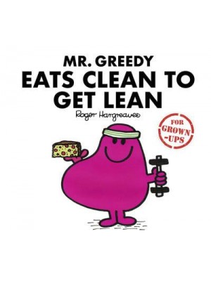 Mr Greedy Eats Clean to Get Lean - Mr. Men for Grown Ups