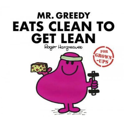 Mr Greedy Eats Clean to Get Lean - Mr. Men for Grown Ups