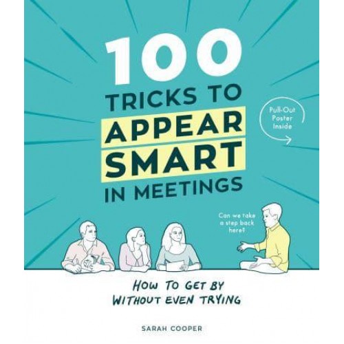 100 Tricks to Appear Smart in Meetings How to Get by Without Even Trying