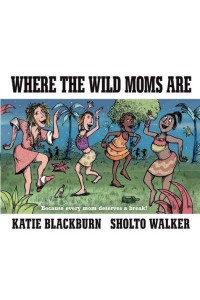 Where the Wild Moms Are
