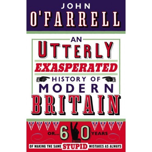 An Utterly Exasperated History of Modern Britain, or, 60 Years of Making the Same Stupid Mistakes as Always