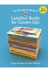 The Wonderful World of Ladybird Books for Grown-Ups - Ladybirds for Grown-Ups
