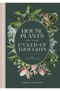 Houseplants and Their Fucked-Up Thoughts P.S., They Hate You