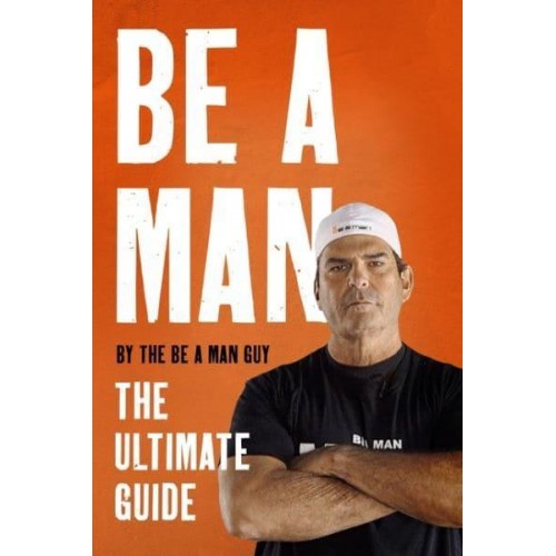 Be a Man The Ultimate Guide