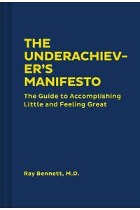 The Underachiever's Manifesto The Guide to Accomplishing Little and Feeling Great