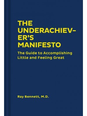 The Underachiever's Manifesto The Guide to Accomplishing Little and Feeling Great
