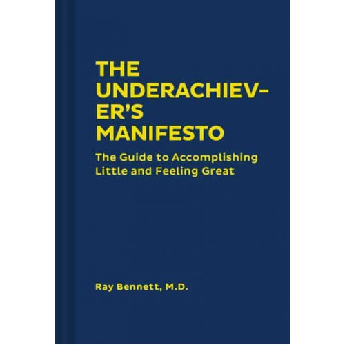 The Underachiever's Manifesto The Guide to Accomplishing Little and Feeling Great