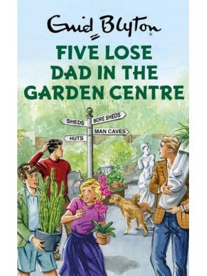 Five Lose Dad in the Garden Centre - Enid Blyton for Grown-Ups