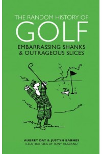 The Random History of Golf Embarrassing Shanks & Outrageous Slices