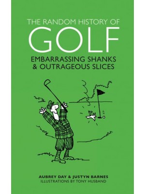The Random History of Golf Embarrassing Shanks & Outrageous Slices