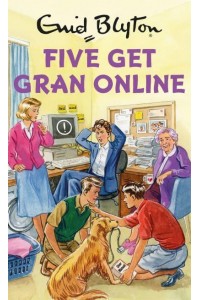 Five Get Gran Online - Enid Blyton for Grown-Ups