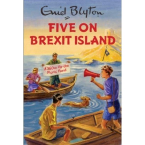 Five on Brexit Island - Enid Blyton for Grown-Ups