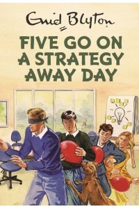 Five Go on a Strategy Away Day - Enid Blyton for Grown-Ups