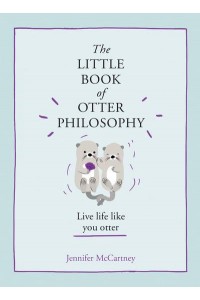 The Little Book of Otter Philosophy - The Little Animal Philosophy Books