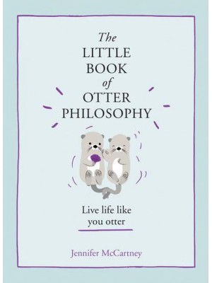 The Little Book of Otter Philosophy - The Little Animal Philosophy Books