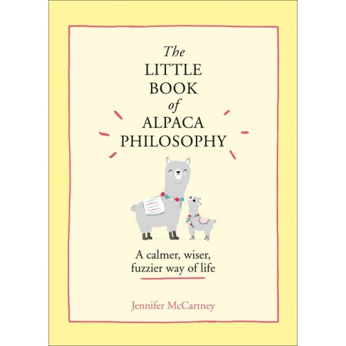 The Little Book of Alpaca Philosophy A Calmer, Wiser, Fuzzier Way of Life - The Little Animal Philosophy Books