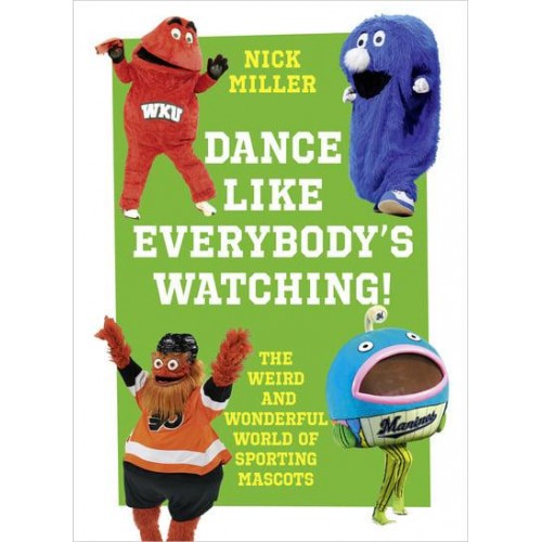 Dance Like Everybody's Watching! The Weird and Wonderful World of Sporting Mascots