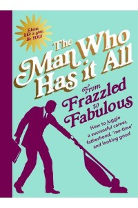 From Frazzled to Fabulous How to Juggle a Successful Career,Fatherhood, 'Me-Time' and Looking Good