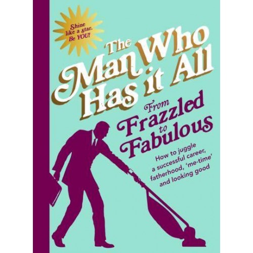 From Frazzled to Fabulous How to Juggle a Successful Career,Fatherhood, 'Me-Time' and Looking Good