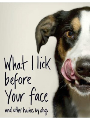 What I Lick Before Your Face and Other Haikus by Dogs