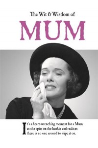 The Wit and Wisdom of Mum - The Wit and Wisdom Of...