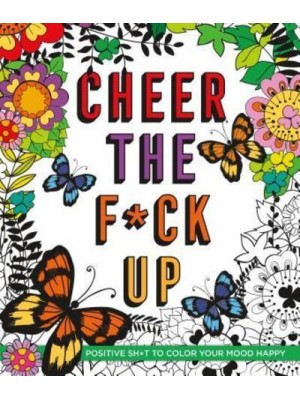 Cheer the F*ck Up Positive Sh*t to Color Your Mood Happy