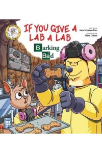 If You Give a Lab a Lab Barking Bad (A Breaking Bad Parody) - Addicted Animals