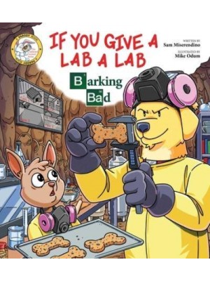 If You Give a Lab a Lab Barking Bad (A Breaking Bad Parody) - Addicted Animals