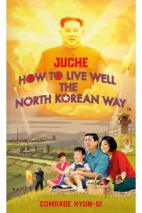 Juche How to Live Well the North Korean Way