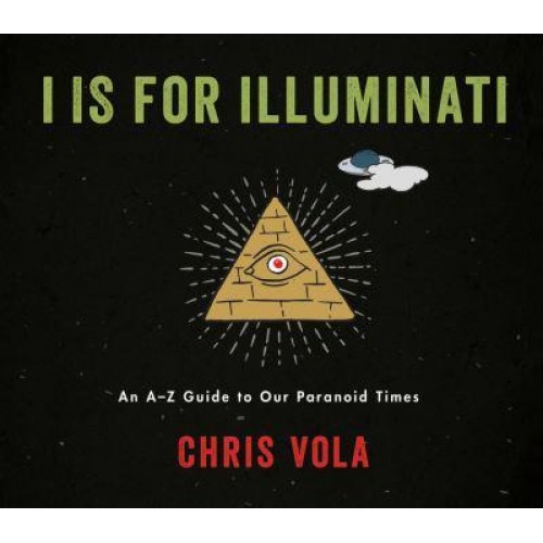 I Is for Illuminati An A-Z Guide to Our Paranoid Times