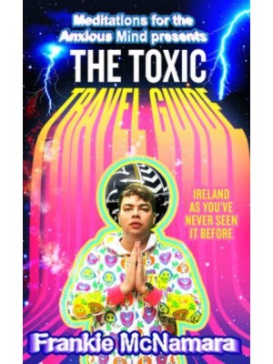 The Toxic Travel Guide Meditations for the Anxious Mind's Guide to the Biggest Dumps in Ireland