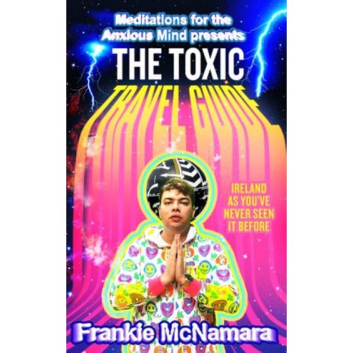 The Toxic Travel Guide Meditations for the Anxious Mind's Guide to the Biggest Dumps in Ireland