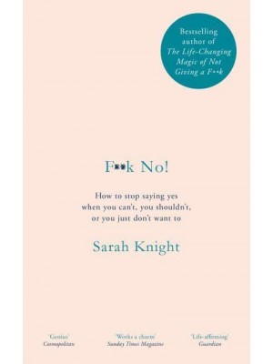 F**k No! How to Stop Saying Yes When You Can't, You Shouldn't, or You Just Don't Want To - A No F*cks Given Guide