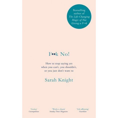 F**k No! How to Stop Saying Yes When You Can't, You Shouldn't, or You Just Don't Want To - A No F*cks Given Guide