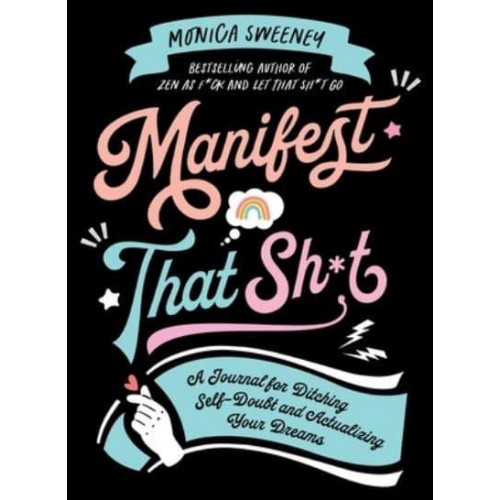 Manifest That Sh*t A Journal for Ditching Self-Doubt and Actualizing Your Dreams