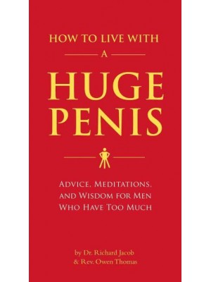 How to Live With a Huge Penis Advice, Meditations, and Wisdom for Men Who Have Too Much