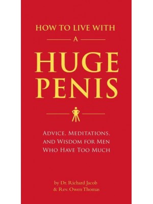 How to Live With a Huge Penis Advice, Meditations, and Wisdom for Men Who Have Too Much