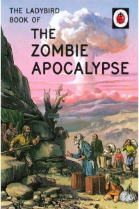 The Zombie Apocalypse - The Ladybird Books for Grown-Ups Series